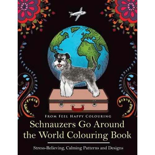 Schnauzers Go Around the World Colouring Book: Fun Schnauzer Colouring Book for Adults and Kids 10+