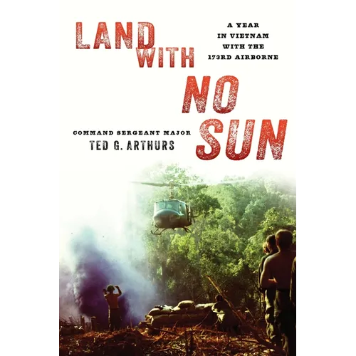 Land with No Sun: A Year in Vietnam with the 173rd Airborne