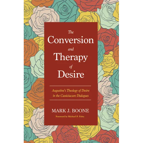 The Conversion and Therapy of Desire: Augustine's Theology of Desire in the Cassiciacum Dialogues