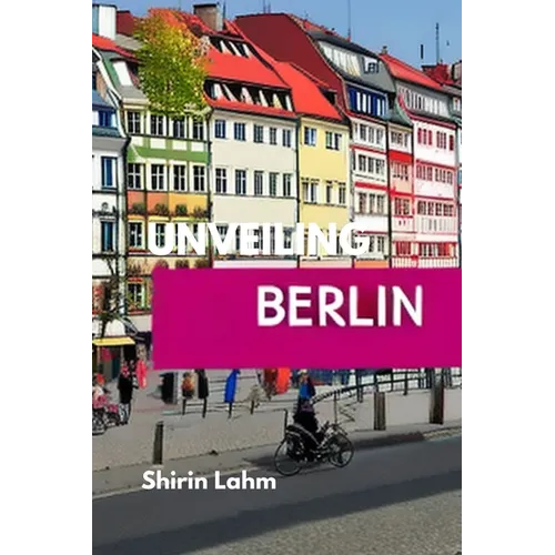 Unveiling Berlin: An Adventurer's Guide to the Heart of Germany