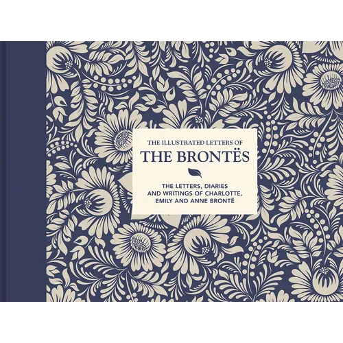 Illustrated Letters of the Brontës: The Letters, Diaries and Writings of Charlotte, Emily and Anne Brontë