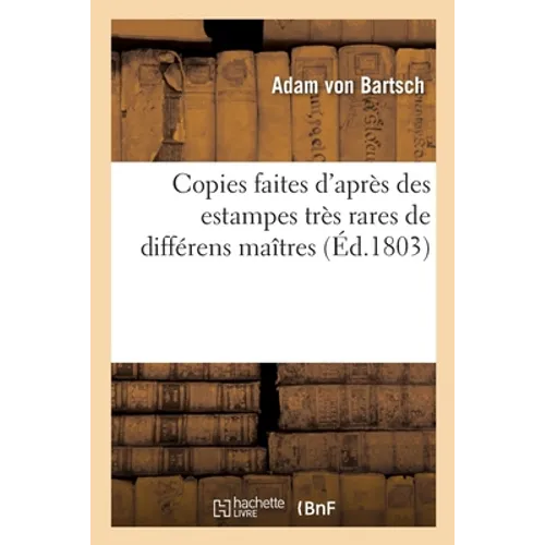 Copies faites d'après des estampes très rares de différens maîtres: décrites dans le premier volume du Peintre graveur