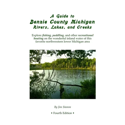 A Guide to Benzie County Michigan Rivers, Lakes, and Creeks: Explore fishing, paddling, and other recreational boating on the wonderful inland water o
