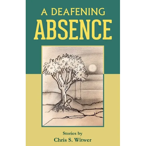 A Deafening Absence: Stories