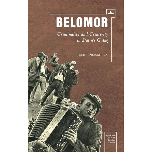 Belomor: Criminality and Creativity in Stalin's Gulag