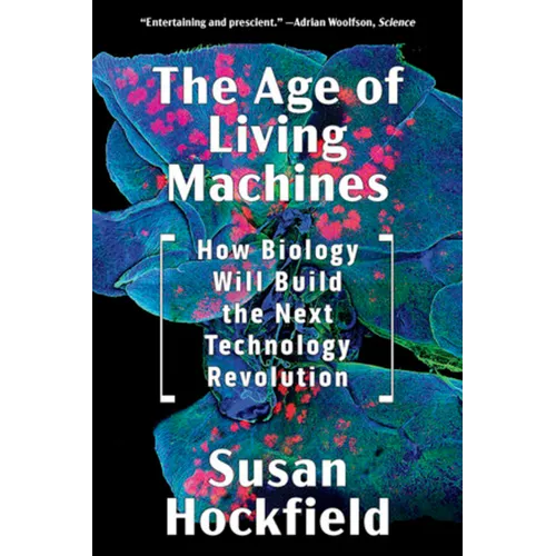 The Age of Living Machines: How Biology Will Build the Next Technology Revolution