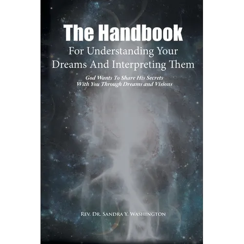 The Handbook For Understanding Your Dreams And Interpreting Them: God Wants To Share His Secrets With You Through Dreams and Visions