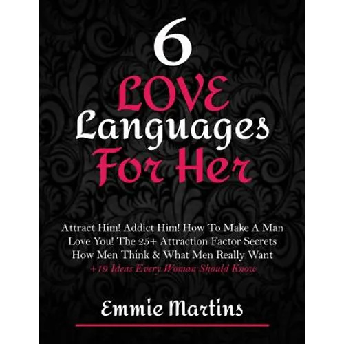6 Love Languages For Her: Attract Him! Addict Him! How To Make A Man Love You! The 25+ Attraction Factor Secrets: How Men Think & What Men Reall