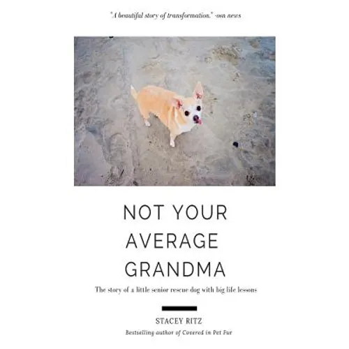 Not Your Average Grandma: The Story of a Little Senior Rescue Dog with Big Life Lessons