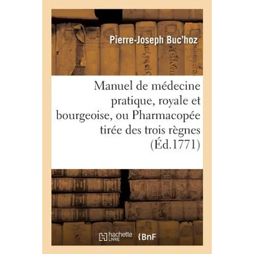Manuel de médecine pratique, royale et bourgeoise, ou Pharmacopée tirée des trois règnes,: appliquée aux maladies des habitants des villes