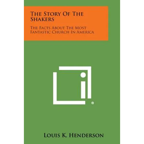 The Story of the Shakers: The Facts about the Most Fantastic Church in America
