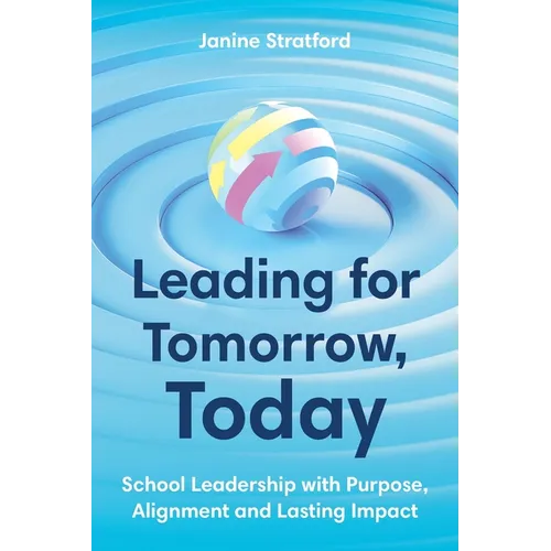 Leading for Tomorrow, Today: School Leadership with Purpose, Alignment and Lasting Impact