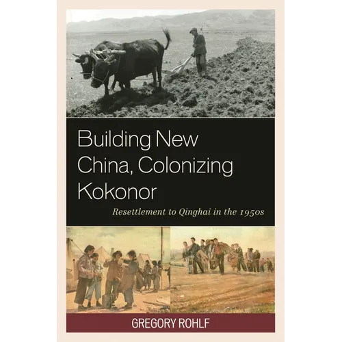 Building New China, Colonizing Kokonor: Resettlement to Qinghai in the 1950s