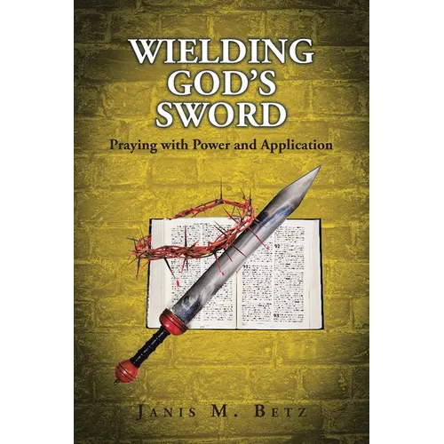 Wielding God's Sword: Praying with Power and Application