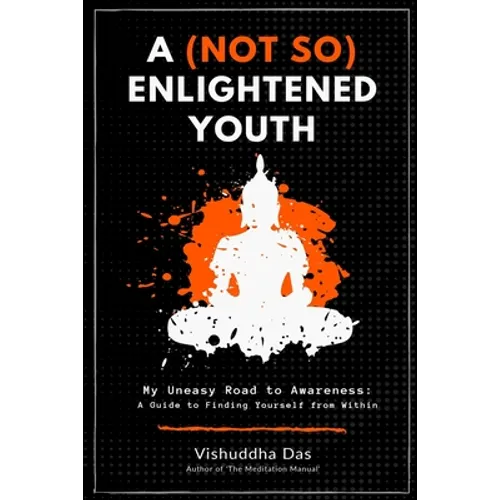 A (Not So) Enlightened Youth: My Uneasy Road to Awareness: A Guide to Finding Yourself from Within