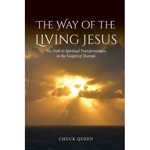 The Way of the Living Jesus: The Path to Spiritual Transformation in the Gospel of Thomas