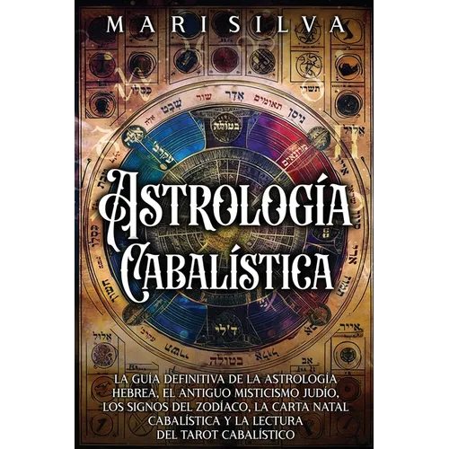 Astrología cabalística: La guía definitiva de la astrología hebrea, el antiguo misticismo judío, los signos del zodíaco, la carta natal cabalística y