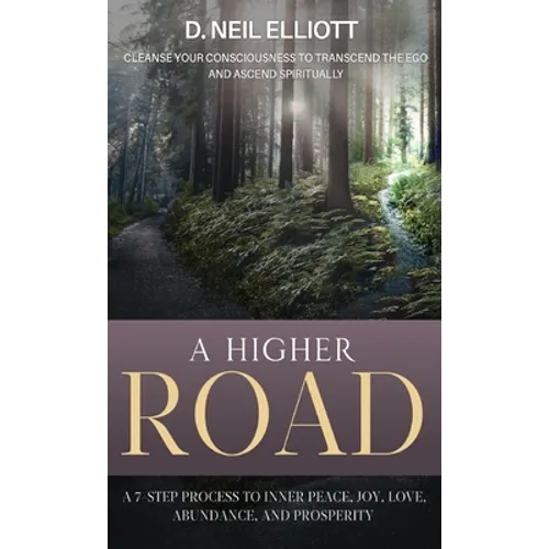 A Higher Road: Cleanse Your Consciousness to Transcend the Ego and Ascend Spiritually