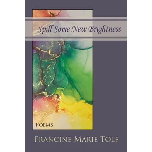 Spill Some New Brightness: Poems