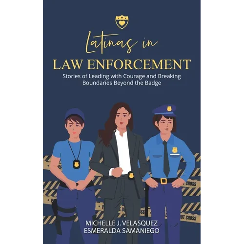 Latinas in Law Enforcement: Stories of Leading with Courage and Breaking Boundaries Beyond the Badge