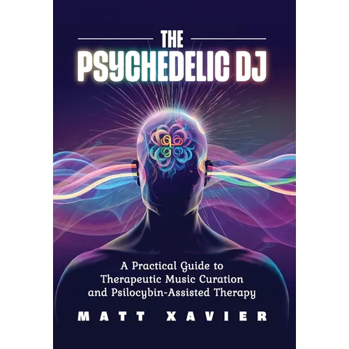 The Psychedelic DJ: A Practical Guide to Therapeutic Music Curation and Psilocybin-Assisted Therapy