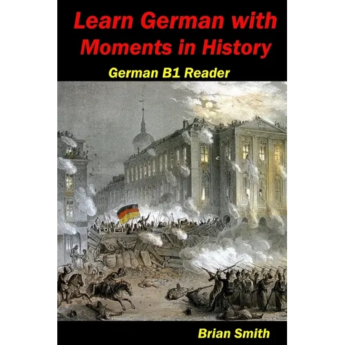 Learn German with Moments in History: German B1 Reader