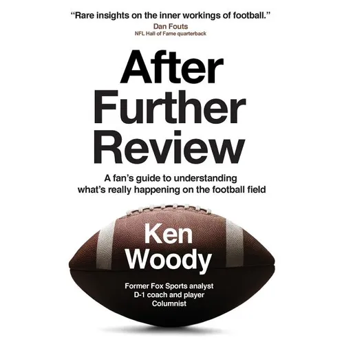 After Further Review: A Fan's Guide to Understanding What's Really Happening on the Football Field
