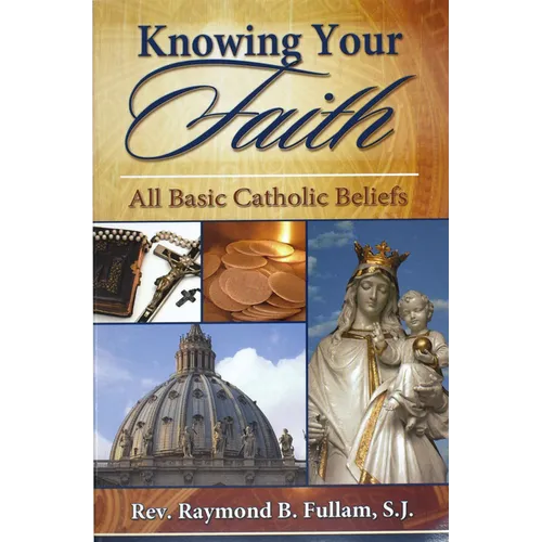 Knowing Your Faith: All Basic Catholic Beliefs