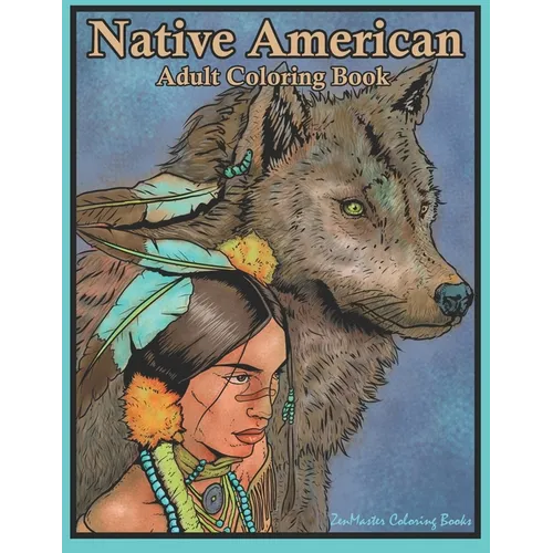 Native American Adult Coloring Book: Coloring Book for Adults Inspired By Native American Indian Cultures and Styles: Wolves, Dream Catchers, Totem Po