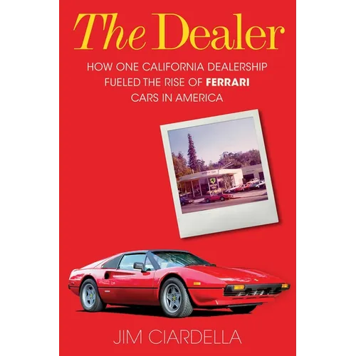 The Dealer: How One California Dealership Fueled the Rise of Ferrari Cars in America