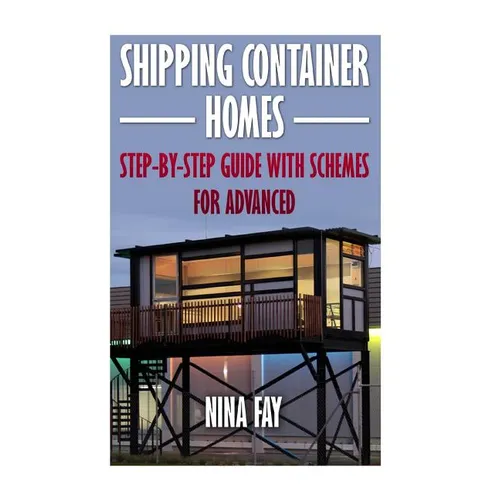 Shipping Container Homes: Step-by-Step Guide with Schemes For Advanced
