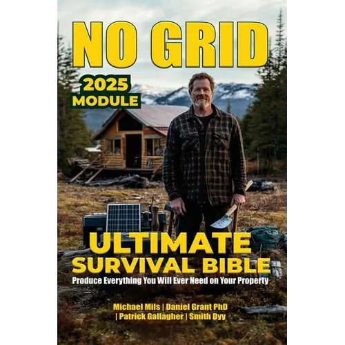 No Grid, Ultimate Survival Bible: Produce Everything You Will Ever Need On Your Property