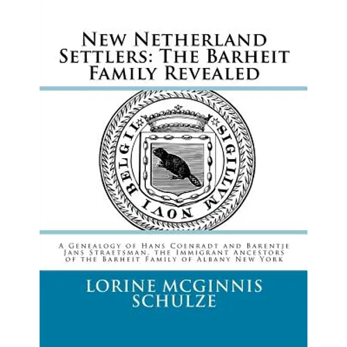 New Netherland Settlers: The Barheit Family Revealed: A Genealogy of Hans Coenradt and Barentje Jans Straetsman, the Immigrant Ancestors of the