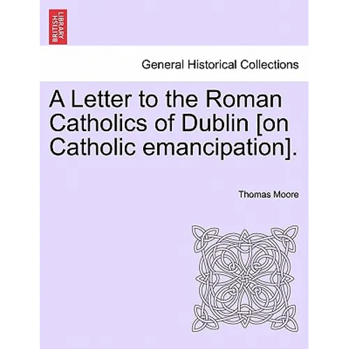 A Letter to the Roman Catholics of Dublin [on Catholic Emancipation].