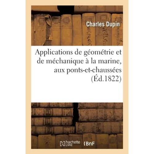 Applications de Géométrie Et de Méchanique À La Marine, Aux Ponts-Et-Chaussées: Pour Faire Suite Aux Développements de Géométrie