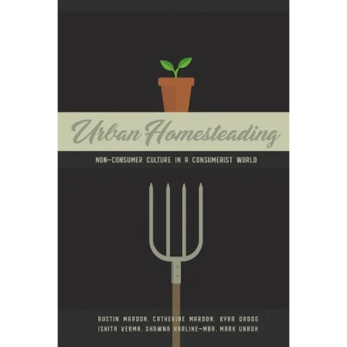 Urban Homesteading: Non-Consumer Culture in a Consumerist World