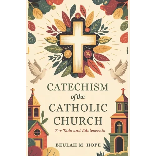 Catechism of the Catholic Church for Kids and AdolescentS: A Clear Explanation of Essential Catholic Doctrine to Help Young Minds Grow in Spirit and U