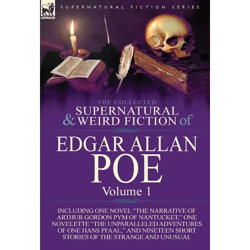 The Collected Supernatural and Weird Fiction of Edgar Allan Poe-Volume 1: Including One Novel the Narrative of Arthur Gordon Pym of Nantucket, One N