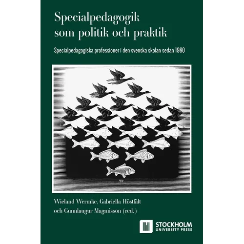 Specialpedagogik som politik och praktik: Specialpedagogiska professioner i den svenska skolan sedan 1980