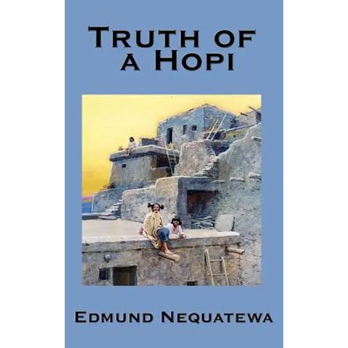 Truth of a Hopi: Stories Relating to the Origin, Myths and Clan Histories of the Hopi
