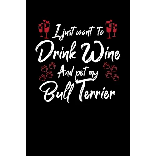 I Just Wanna Drink Wine And Pet My Bull Terrier