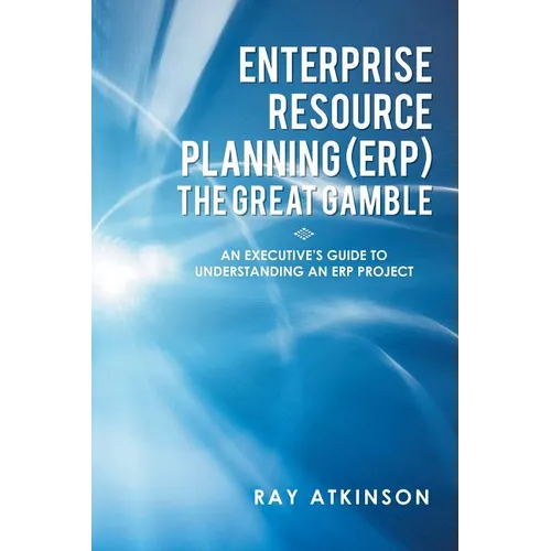 Enterprise Resource Planning (ERP) The Great Gamble: An Executive's Guide to Understanding an ERP Project