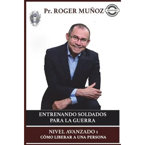 Entrenando Soldados Para La Guerra Espiritual - Nivel Avanzado 1: Como Liberar a una Persona