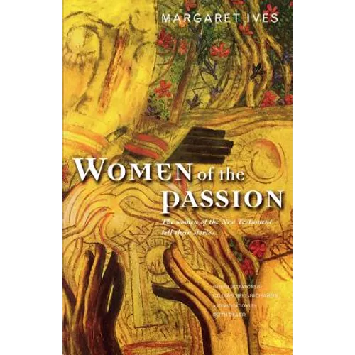Women of the Passion: The Women of the New Testament Tell Their Story