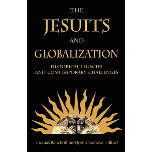 The Jesuits and Globalization: Historical Legacies and Contemporary Challenges