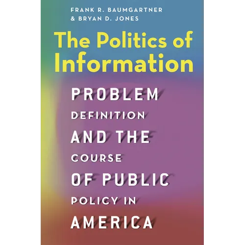 The Politics of Information: Problem Definition and the Course of Public Policy in America - Paperback