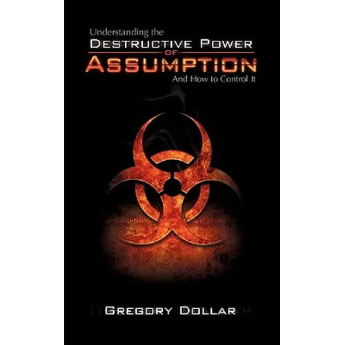 Understanding The Destructive Power of Assumption and How To Control It