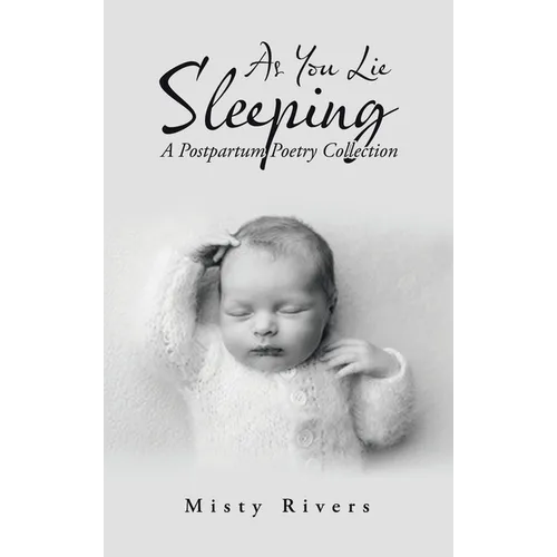 As You Lie Sleeping: A Postpartum Poetry Collection