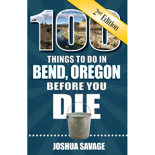 100 Things to Do in Bend, or Before You Die, 2nd Edition
