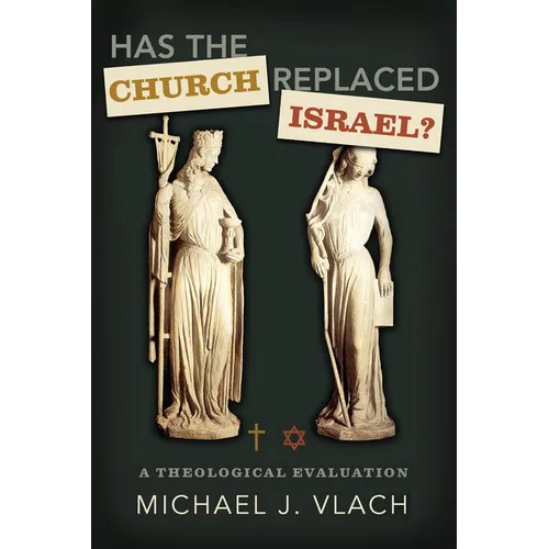 Has the Church Replaced Israel?: A Theological Evaluation